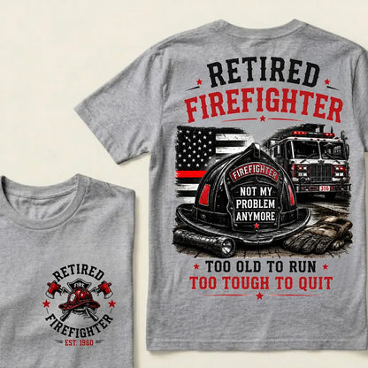 Retired Firefighter — Not My Problem Anymore Crew Neck T-Shirt | Too Old To Run, Too Tough To Quit Tee
